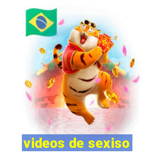 videos de sexiso